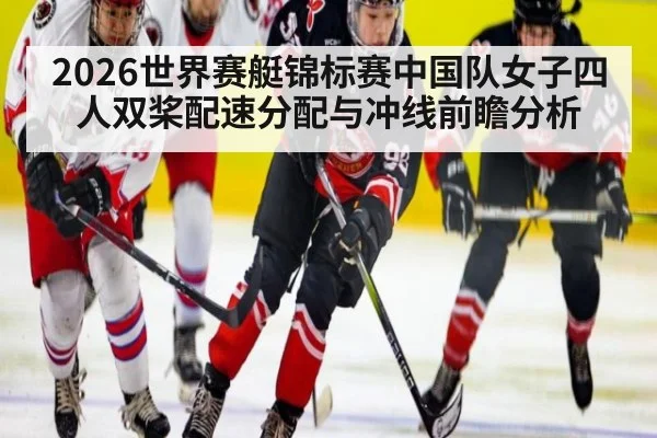 2026世界赛艇锦标赛中国队女子四人双桨配速分配与冲线前瞻分析